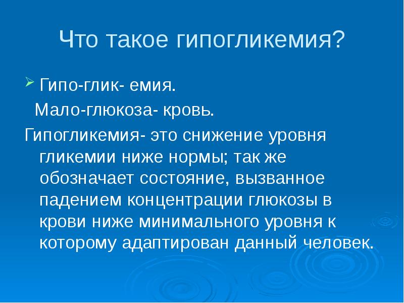 Что такое гипогликемия?
Гипо-глик- емия.
Мало-глюкоза- кровь.
Гипогликемия- это снижение Что такое гипогликемия?
Гипо-глик- емия.
Мало-глюкоза- кровь.
Гипогликемия- это снижение
