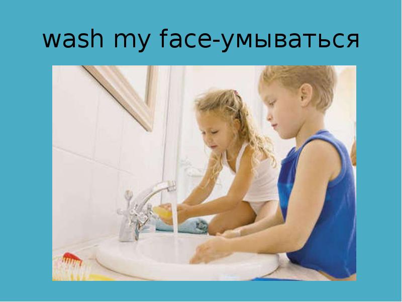 I wash my face and hands. Wash face and hands. Wash hands Wash face. Личная гигиена семьи. Проект my Day умываться.
