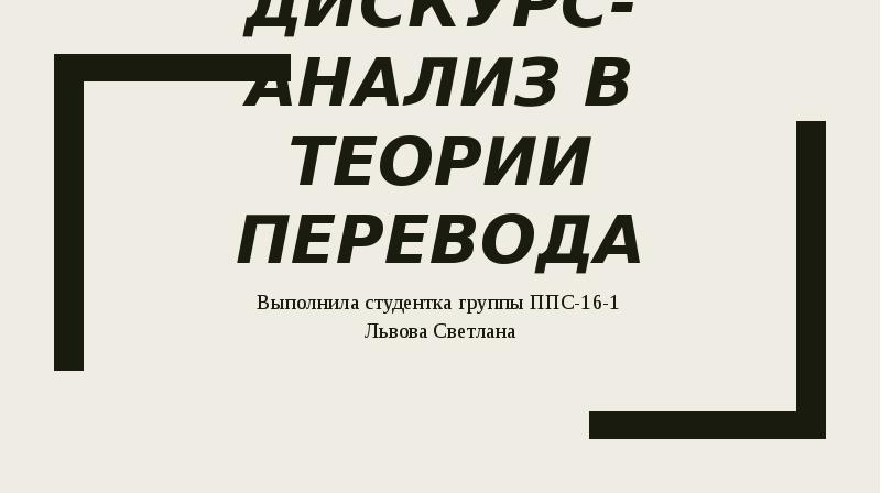 Дискурс-анализ в теории перевода
Выполнила студентка группы ППС-16-1
Львова Светлана Дискурс-анализ в теории перевода
Выполнила студентка группы ППС-16-1
Львова Светлана