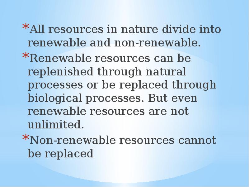 All resources in nature divide into renewable and non-renewable.  All
