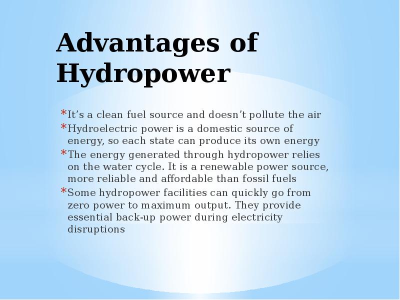 Advantages of Hydropower It’s a clean fuel source and doesn’t pollute
