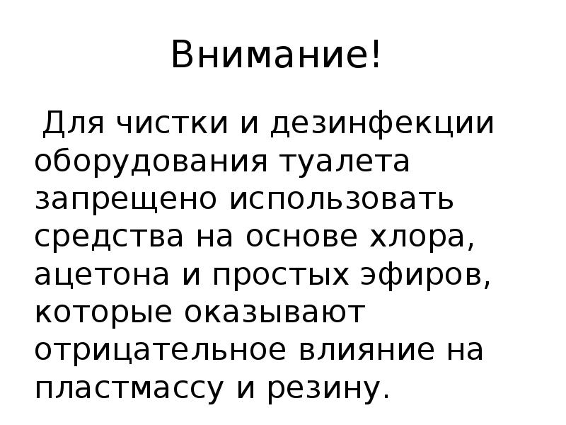 Внимание!
Для чистки и дезинфекции оборудования туалета запрещено использовать Внимание!
Для чистки и дезинфекции оборудования туалета запрещено использовать