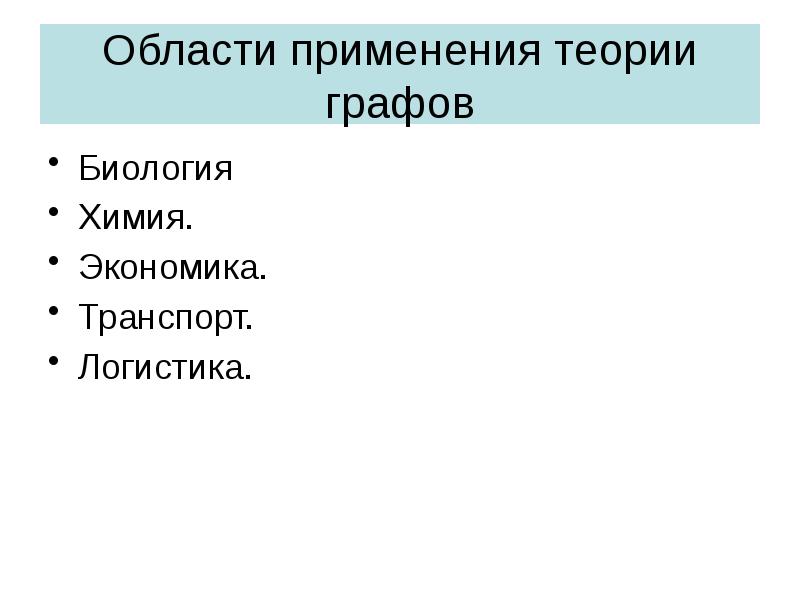 Области применения теории графов Биология Химия. Экономика. Транспорт. Логистика.