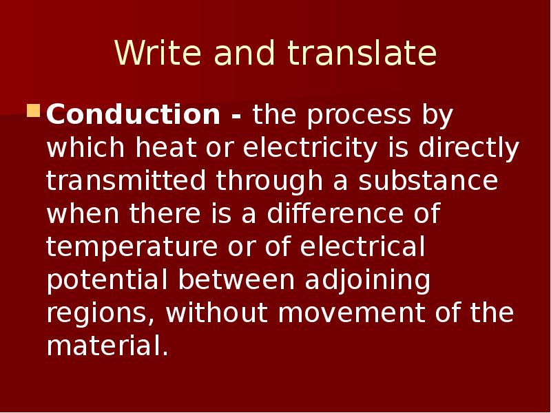 Write and translate
Conduction - the process by which heat or Write and translate
Conduction - the process by which heat or