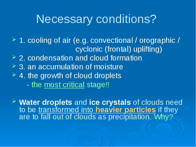 Necessary conditions?
1. cooling of air (e.g. convectional / orographic Necessary conditions?
1. cooling of air (e.g. convectional / orographic
