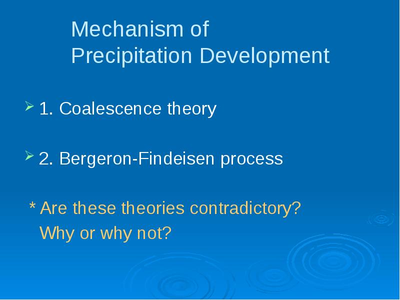 Mechanism of Precipitation Development
1. Coalescence theory
2. Bergeron-Findeisen process
Mechanism of Precipitation Development
1. Coalescence theory
2. Bergeron-Findeisen process