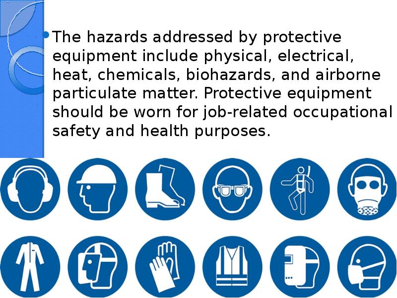 The hazards addressed by protective equipment include physical, electrical, heat, chemicals,