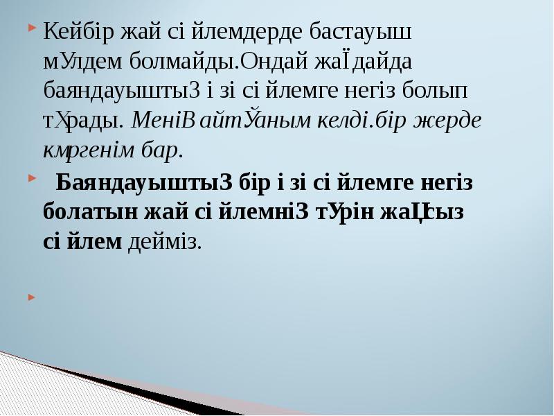 Кейбір жай сөйлемдерде бастауыш мүлдем болмайды.Ондай жағдайда баяндауыштың өзі сөйлемге негіз Кейбір жай сөйлемдерде бастауыш мүлдем болмайды.Ондай жағдайда баяндауыштың өзі сөйлемге негіз