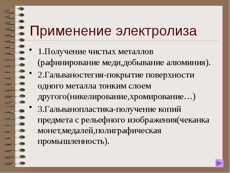 1.Получение чистых металлов (рафинирование меди,добывание алюминия).
2.Гальваностегия-покрытие поверхности одного металла тонким 1.Получение чистых металлов (рафинирование меди,добывание алюминия).
2.Гальваностегия-покрытие поверхности одного металла тонким