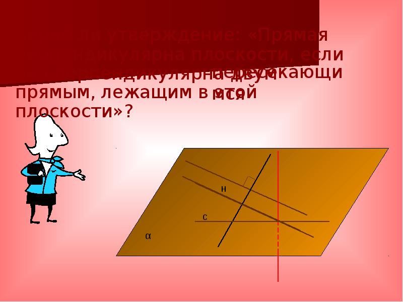 Верно ли утверждение: «Прямая перпендикулярна плоскости, если она перпендикулярна двум
Верно Верно ли утверждение: «Прямая перпендикулярна плоскости, если она перпендикулярна двум
Верно