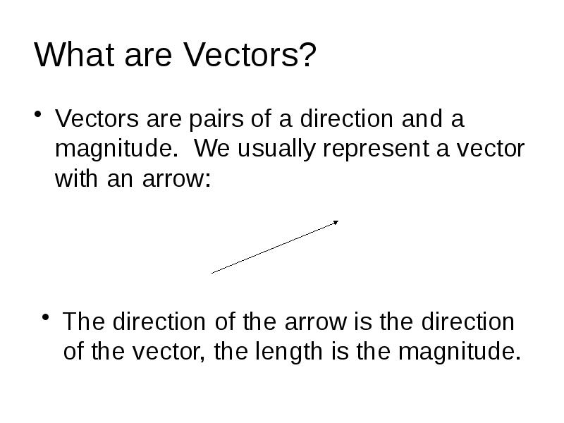 What are Vectors?
Vectors are pairs of a direction and a What are Vectors?
Vectors are pairs of a direction and a