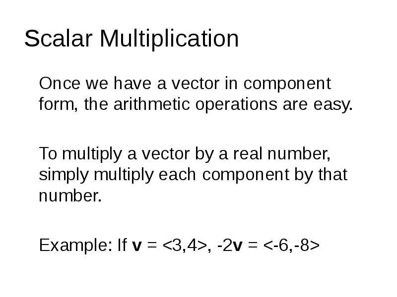 Scalar Multiplication
Once we have a vector in component Scalar Multiplication
Once we have a vector in component
