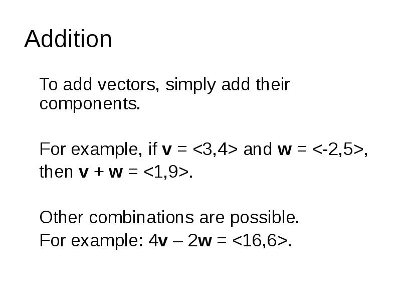 Addition
To add vectors, simply add their components.
Addition
To add vectors, simply add their components.