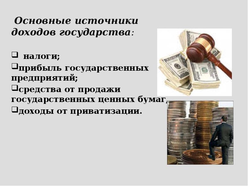 Основные источники доходов государства:  налоги; прибыль государственных предприятий; средства от