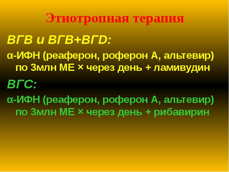 Этиотропная терапия
ВГВ и ВГВ+ВГD:
α-ИФН (реаферон, роферон А, альтевир) по Этиотропная терапия
ВГВ и ВГВ+ВГD:
α-ИФН (реаферон, роферон А, альтевир) по