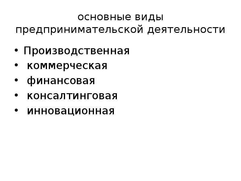 основные виды предпринимательской деятельности Производственная коммерческая финансовая консалтинговая 