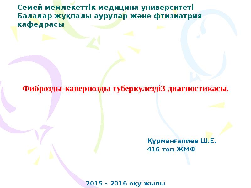 Семей мемлекеттік медицина университеті Балалар жұқпалы аурулар және фтизиатрия кафедрасы Фиброзды-кавернозды