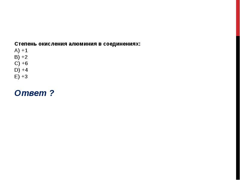 Степень окисления алюминия в соединениях: А) +1 B) +2 C) +6 Степень окисления алюминия в соединениях: А) +1 B) +2 C) +6