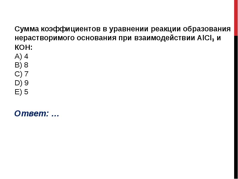 Сумма коэффициентов в уравнении реакции образования нерастворимого основания при взаимодействии AlCl3 Сумма коэффициентов в уравнении реакции образования нерастворимого основания при взаимодействии AlCl3