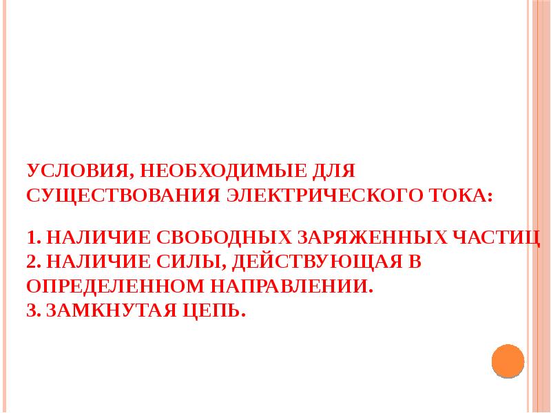 Условия, необходимые для существования электрического тока:  1. Наличие свободных заряженных