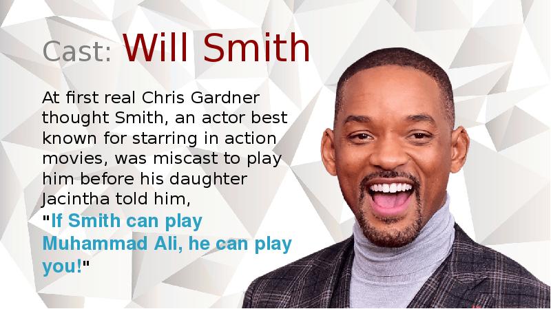 Cast: Will Smith At first real Chris Gardner thought Smith, an