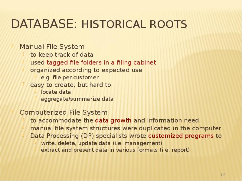 Database: Historical Roots
Manual File System
to keep track of data Database: Historical Roots
Manual File System
to keep track of data