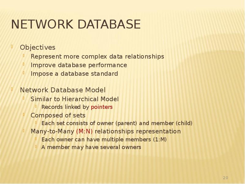 Network Database
Objectives
Represent more complex data relationships
Improve database performance
Network Database
Objectives
Represent more complex data relationships
Improve database performance