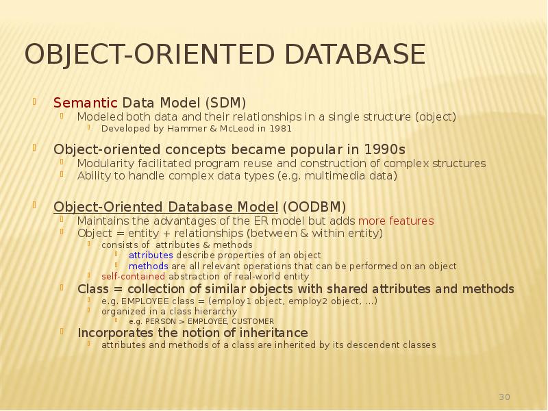 Object-Oriented Database
Semantic Data Model (SDM)
Modeled both data and their Object-Oriented Database
Semantic Data Model (SDM)
Modeled both data and their
