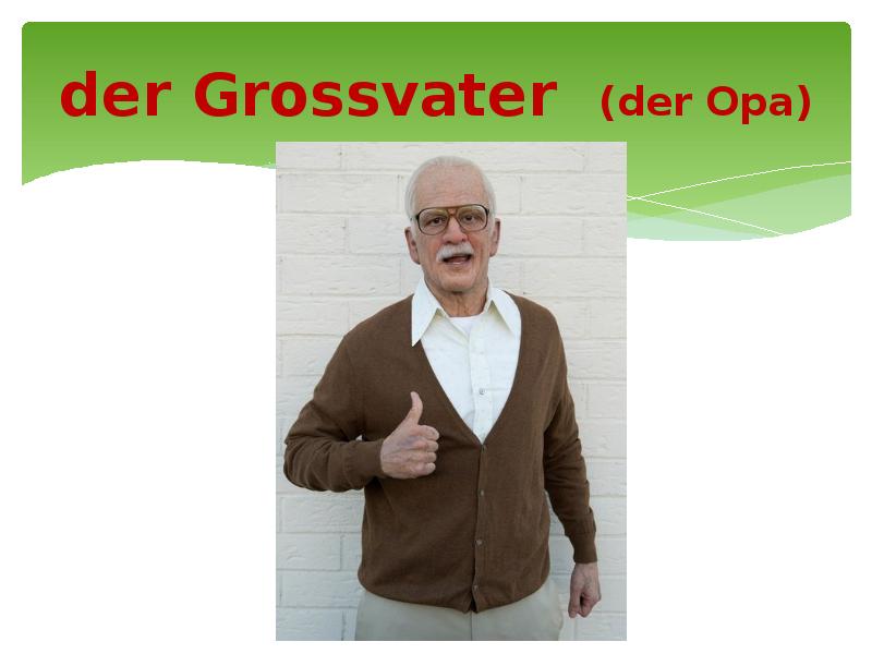 der Grossvater (der Opa)