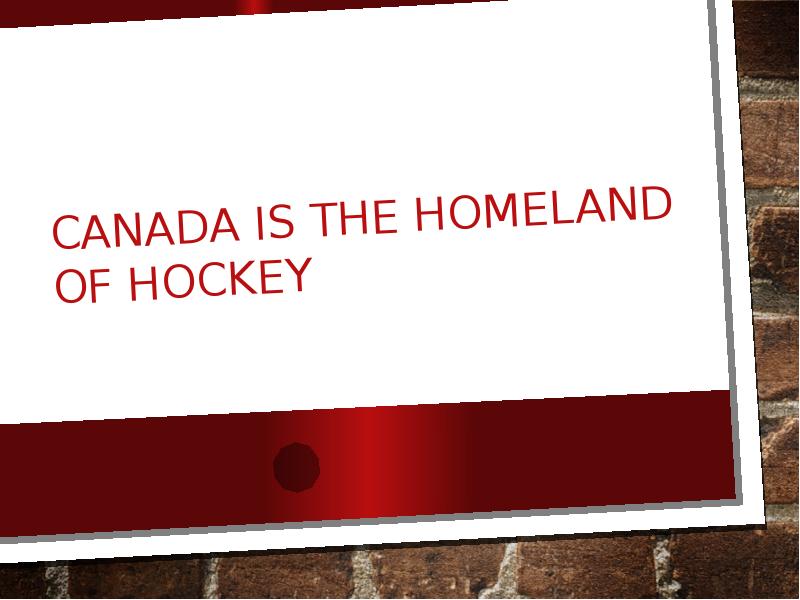 Canada is the homeland of hockey