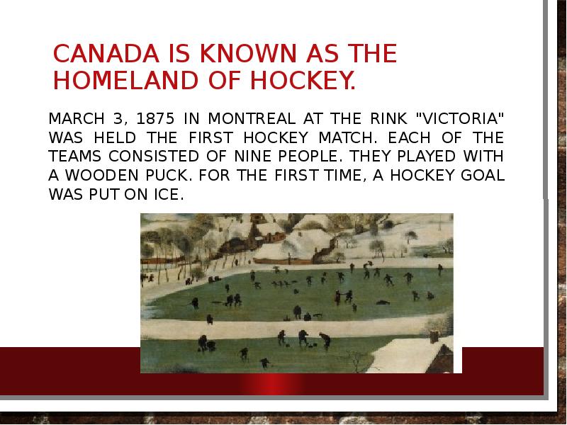 Canada is known as the homeland of hockey. March 3, 1875
