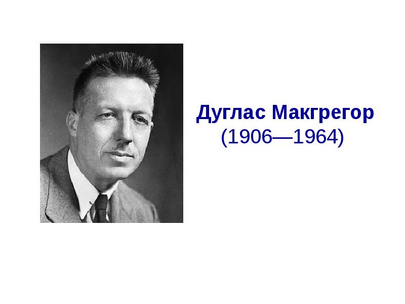 Дуглас макгрегор. Дуглас МАКГРЕГОР (1906-1964 гг.). Дугласа Мак-Грегора (1906-1964). Дуглас МАКГРЕГОР психолог.