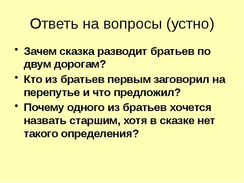 Ответь на вопросы (устно)
Зачем сказка разводит братьев по двум дорогам?
Ответь на вопросы (устно)
Зачем сказка разводит братьев по двум дорогам?