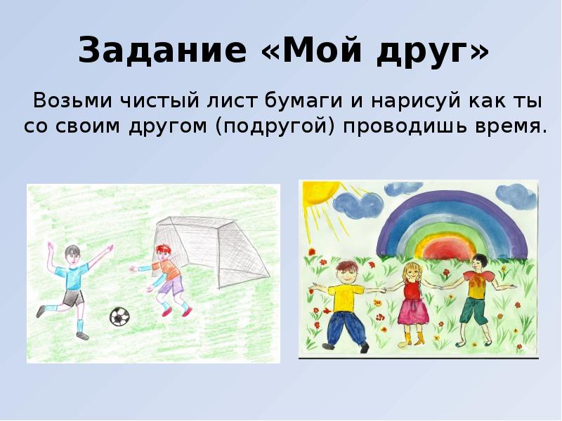 Задание «Мой друг»
Возьми чистый лист бумаги и нарисуй Задание «Мой друг»
Возьми чистый лист бумаги и нарисуй
