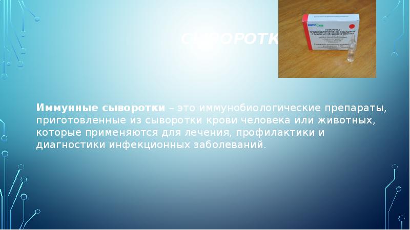 Сыворотки
Иммунные сыворотки – это иммунобиологические препараты, приготовленные из сыворотки крови Сыворотки
Иммунные сыворотки – это иммунобиологические препараты, приготовленные из сыворотки крови