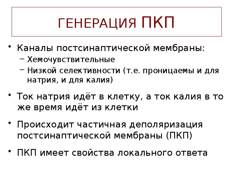 ГЕНЕРАЦИЯ ПКП
Каналы постсинаптической мембраны:
Хемочувствительные
Низкой селективности (т.е. проницаемы и ГЕНЕРАЦИЯ ПКП
Каналы постсинаптической мембраны:
Хемочувствительные
Низкой селективности (т.е. проницаемы и