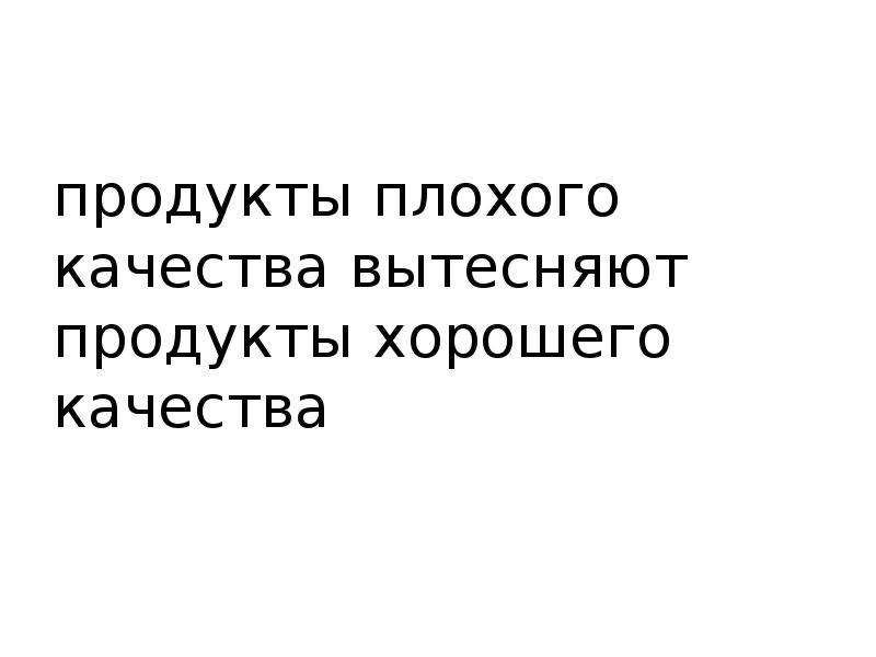 продукты плохого качества вытесняют продукты хорошего качества