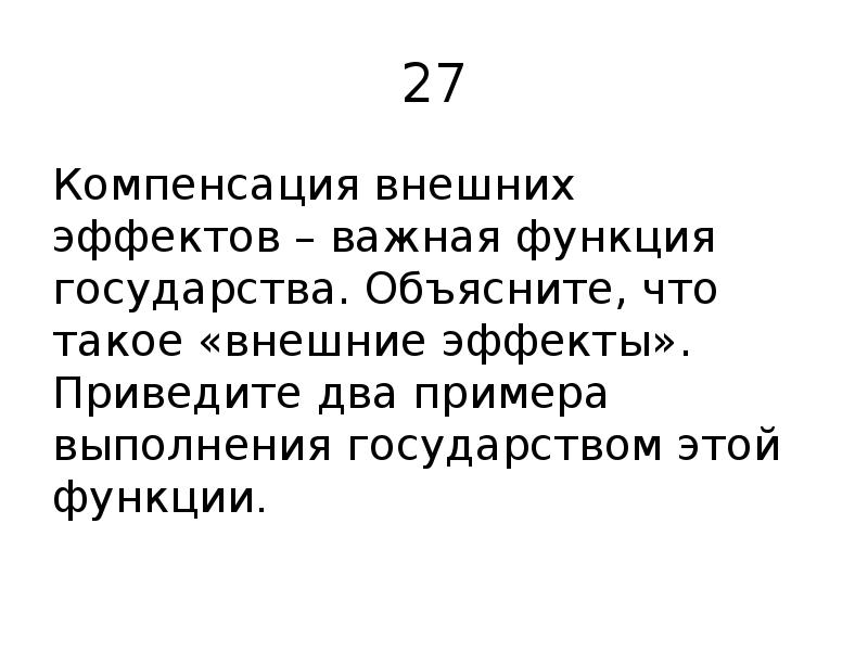 27 Компенсация внешних эффектов – важная функция государства. Объясните, что такое