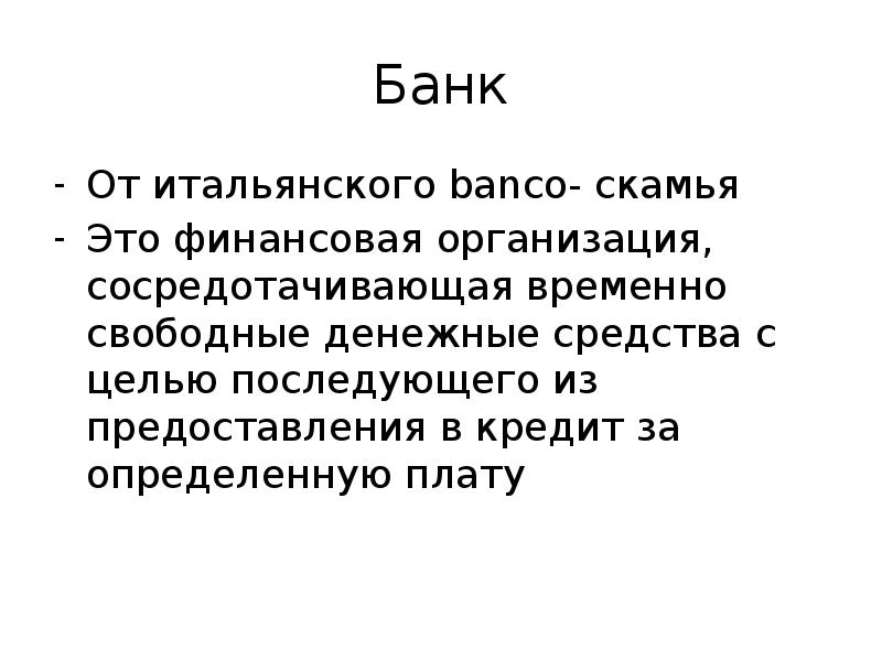 Банк От итальянского banco- скамья Это финансовая организация, сосредотачивающая временно свободные