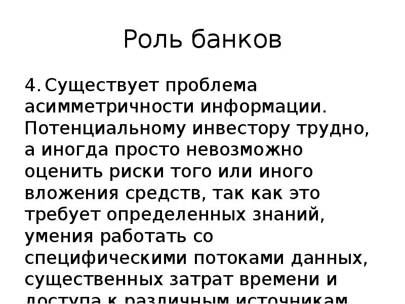 Роль банков 4. Существует проблема асимметричности информации. Потенциальному инвестору трудно, а иногда