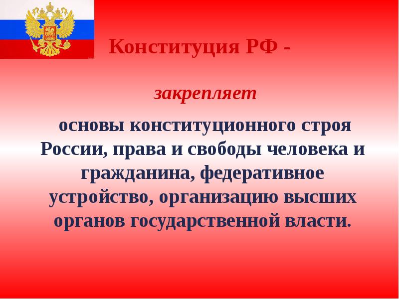 Конституция РФ -  закрепляет  основы конституционного строя России, права