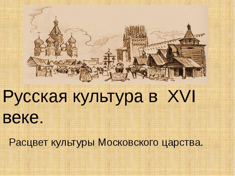 Суть русской культуры. Культура Московского царства. Культура Московской Руси 16 века. Сообщение русская культура 16 века. Культура эпохи Московского царства..