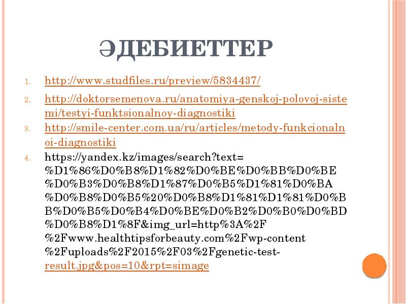 Әдебиеттер http://www.studfiles.ru/preview/5834437/ http://doktorsemenova.ru/anatomiya-genskoj-polovoj-sistemi/testyi-funktsionalnoy-diagnostiki http://smile-center.com.ua/ru/articles/metody-funkcionalnoi-diagnostiki https://yandex.kz/images/search?text=%D1%86%D0%B8%D1%82%D0%BE%D0%BB%D0%BE%D0%B3%D0%B8%D1%87%D0%B5%D1%81%D0%BA%D0%B8%D0%B5%20%D0%B8%D1%81%D1%81%D0%BB%D0%B5%D0%B4%D0%BE%D0%B2%D0%B0%D0%BD%D0%B8%D1%8F&img_url=http%3A%2F%2Fwww.healthtipsforbeauty.com%2Fwp-content%2Fuploads%2F2015%2F03%2Fgenetic-test-result.jpg&pos=10&rpt=simage
