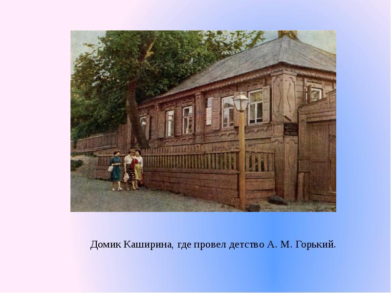 Детство писателя горького. Дом в котором жил Горький в детстве.