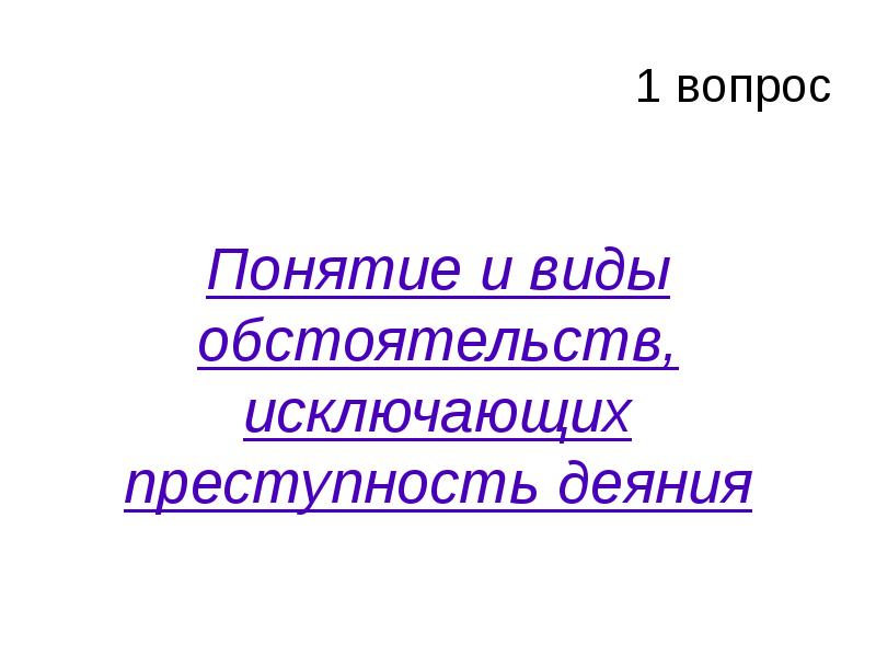 1 вопрос Понятие и виды обстоятельств, исключающих преступность деяния