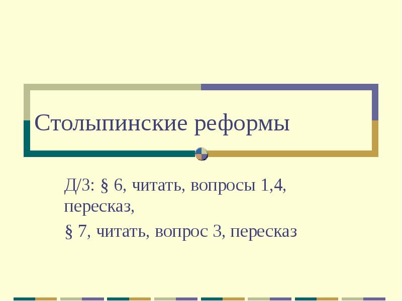 Столыпинские реформы
Д/З: § 6, читать, вопросы 1,4, пересказ,
§ 7, Столыпинские реформы
Д/З: § 6, читать, вопросы 1,4, пересказ,
§ 7,
