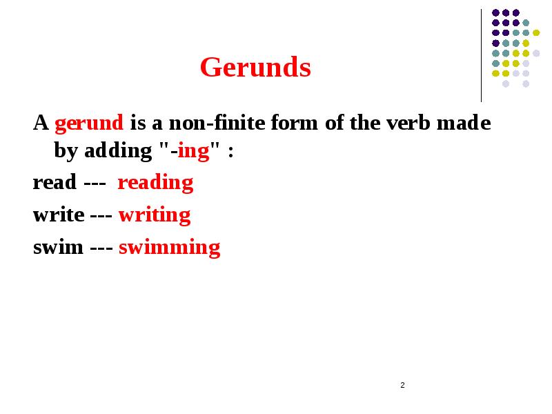 Gerunds A gerund is a non-finite form of the verb made