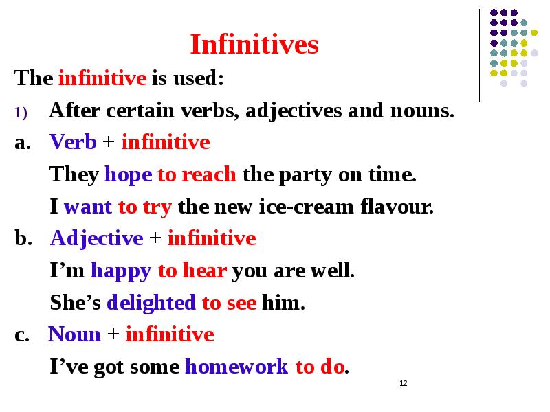 Infinitives The infinitive is used: After certain verbs, adjectives and nouns.