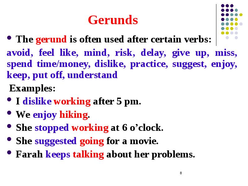 Gerunds The gerund is often used after certain verbs: avoid, feel