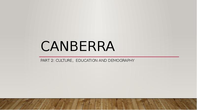 Canberra
Part 2: culture, education and demography Canberra
Part 2: culture, education and demography